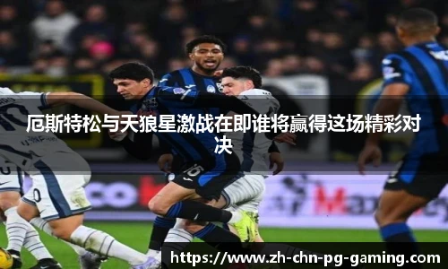 厄斯特松与天狼星激战在即谁将赢得这场精彩对决