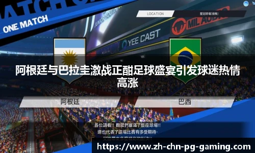 阿根廷与巴拉圭激战正酣足球盛宴引发球迷热情高涨