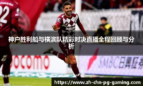 神户胜利船与横滨队精彩对决直播全程回顾与分析